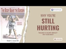 Why You’re Still Hurting! | Trauma’s Silent Impact on Your Body | Deep Dive | Robert C. Scaer