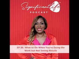 Ep 36. What to Do When You’re Doing the Work but Not Seeing Results