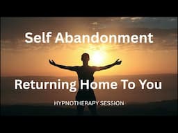 Self Abandonment Returning Home to You