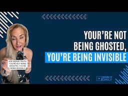 YOUR’RE NOT BEING GHOSTED, YOU’RE BEING INVISIBLE