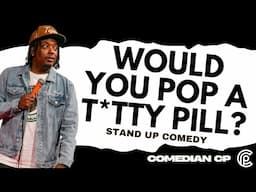 Would You Pop a T*tty Pill? - Comedian CP - Stand Up Comedy