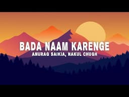 Anurag Saikia, Nakul Chugh - Bada Naam Karenge (Lyrics)