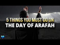 5 THINGS YOU MUST DO ON THE  DAY OF ARAFAH