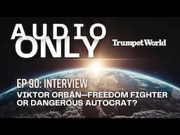 AUDIO ONLY #90: Viktor Orbán—Freedom Fighter or Dangerous Autocrat?