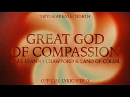 Great God Of Compassion Ft. Leanna Crawford | Official Lyric Video | Tenth Avenue North