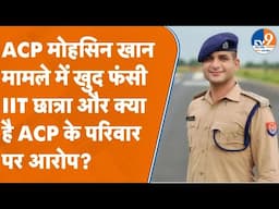Kanpur: ACP मोहसिन खान मामले में खुद फंसी IIT छात्रा और क्या है ACP के परिवार पर आरोप?