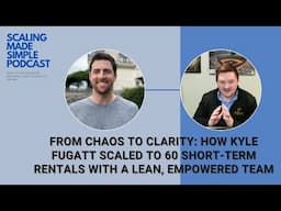 From Chaos to Clarity: How Kyle Fugatt Scaled to 60 Short-Term Rentals with a Lean, Empowered Team