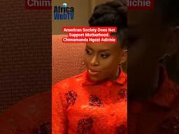 American Society Does Not Support Motherhood | Chimamanda Ngozi Adichie