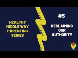 Healthy Middle Way Parenting Series #5 | Reclaiming Our Authority
