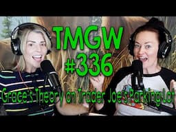 TMGW #334: Grace’s Theory on Trader Joe’s Parking Lot