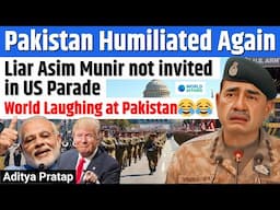 Liar Asim Munir NOT Invited to US Parade | World MOCKS Pakistan Again! Aditya Pratap | World Affairs