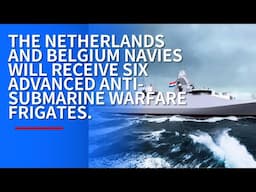THE NETHERLANDS AND BELGIUM NAVIES WILL RECEIVE SIX ADVANCED ANTI-SUBMARINE WARFARE FRIGATES.