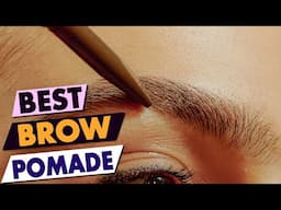 Best Brow Pomades: Top Picks for Bold, Defined Brows