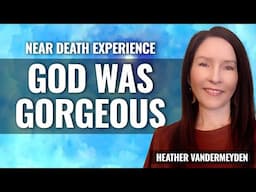 NDE: God was Gorgeous, Heather Vandermeyden part 1