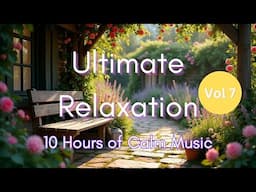 Ultimate Relaxation (Vol 7) - 8 HOURS Of Music For Sleep, Focus And Calm