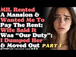 Part 1 MIL Rented A Mansion & Wanted Me To Pay The Rent; Wife Said It Was Our Duty;I Dumped Her