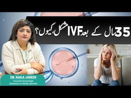 IVF After 35: Understanding the Challenges | Dr. Naila Jabeen