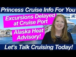 CRUISE NEWS! Private Excursion Warning + Record Alaska Heat & Princess Contact Confusion