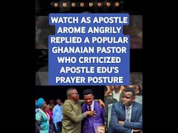 WATCH AS APST AROME ANGRILY REPLIES THIS GHANAIAN PASTOR WHO CRITICIZED APST EDU’S PRAYER POSTURE