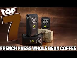 Top 7 Whole Bean Coffee for French Press Brewing