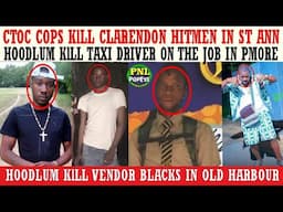 Cops KlLL Clarendon Hitmen In St Ann + Hoodlums KlLL Taxi Driver Turbo Man & Vendor Blacks + More