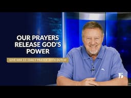 Our Prayers Release God’s Power | Give Him 15: Daily Prayer with Dutch | April 22, 2025