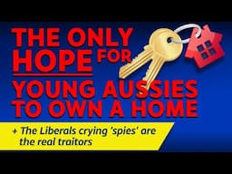 CITIZENS REPORT 1/5/2025 - The only hope for young Aussies to own a home/The Liberals crying ‘spies’