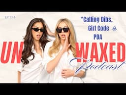 Calling Dibs, Girl Code, & PDA | Ep. 153 | Unwaxed Podcast