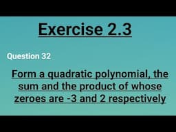 Class 10 Form a quadratic polynomial, the sum and the product of whose zeroes are -3 and 2