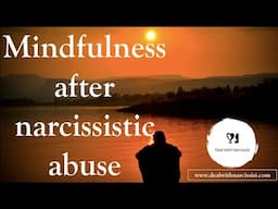Mindfulness after Narcissistic Abuse: directing your mind in a healthier direction