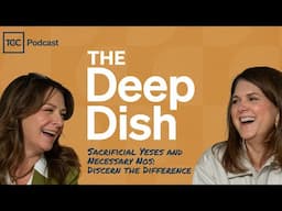 Sacrificial Yeses and Necessary Nos: Discern the Difference [The Deep Dish - Ep. 9]