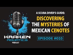 Kraken Aquatics Podcast #035 - A Scuba Diver’s Guide: Discovering the Mysteries of Mexican Cenotes