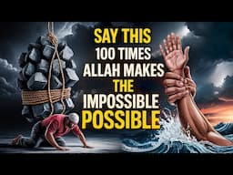 SAY THIS 100 TIMES A DAY ALLAH MAKES THE IMPOSSIBLE POSSIBLE