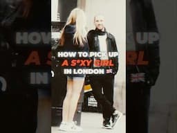 How to Pick Up a S*xy Girl in London