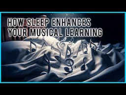 How Sleep Enhances Your Musical Learning