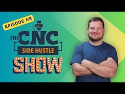 The CNC Side Hustle Show: Episode #8