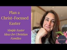 Planning a Christ-Focused Easter: A Simple & Intentional Guide for Christian Families