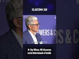 M. Roy Wilson, MD discusses social determinants of health at Glaucoma 360 #shorts #glaucoma #health