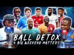 BALL DETOX - 5 BIG WEEKEND FOOTBALL MATTERS! (FT. Tox, Cali, Godfrey, Dani & Henry)
