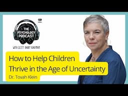 How to Help Children Thrive in the Age of Uncertainty w/ Dr. Tovah Klein | The Psychology Podcast