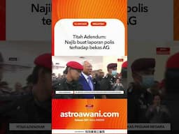 Titah Adendum: Najib buat laporan polis terhadap bekas AG
