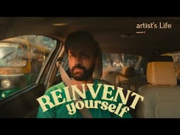 Reinvent Yourself | Artist's Life | Ep 2
