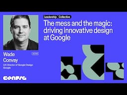 Config 2025: The mess and the magic of innovative design at Google with Wade Convay