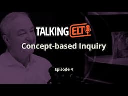 Concept-based Inquiry: How To Adopt This Approach In The Classroom (Talking ELT S8 E4)