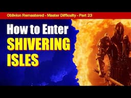 Oblivion Remastered Walkthrough MASTER DIFFICULTY Part 23: How To Open Up Shivering Isles