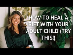 How to Heal a Rift With Your Adult Child (Try This!)