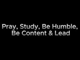 Pray, Study, Be Humble, Be Content & Lead