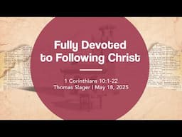Fully Devoted to Following Christ | 1 Corinthians 10:1-22 | Thomas Slager