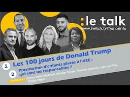 LE TALK : Les 100 jours de Donald Trump / La prostitution d’enfants placés à l’ASE