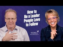 How to Be a Leader People Love to Follow (Maxwell Leadership Podcast)